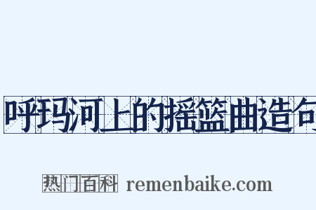 呼玛河上的摇篮曲造句是什么意思的图片